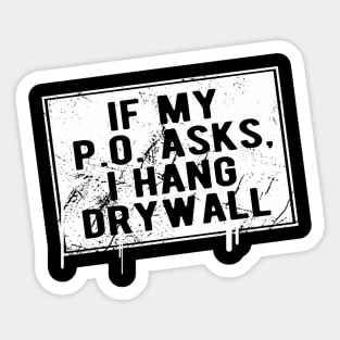 If My P O Asks I Hang Drywall Hilarious Sticker